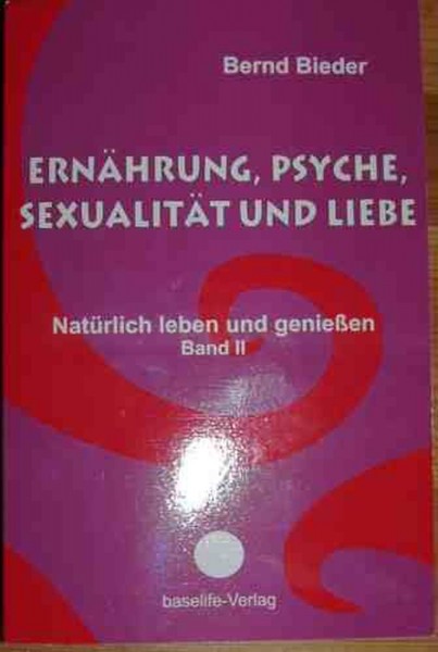 Ernährung, Psyche, Sexualität und Liebe; Bernd Bieder
